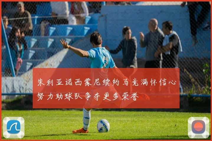 朱利亚诺西蒙尼续约马竞满怀信心努力助球队争夺更多荣誉